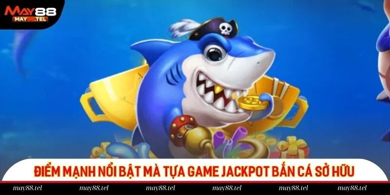 Điểm mạnh nổi bật mà tựa game Jackpot bắn cá sở hữu