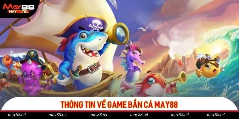 Thông tin về danh mục bắn cá May88 nổi đình đám