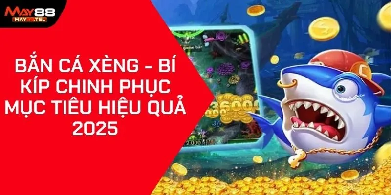 Bắn Cá Xèng - Bí Kíp Chinh Phục Mục Tiêu Hiệu Quả 2025