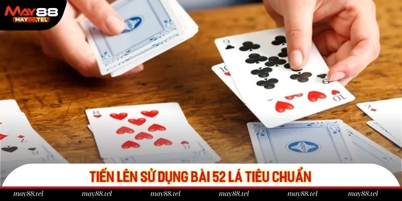 Tiến lên sử dụng bài 52 lá tiêu chuẩn