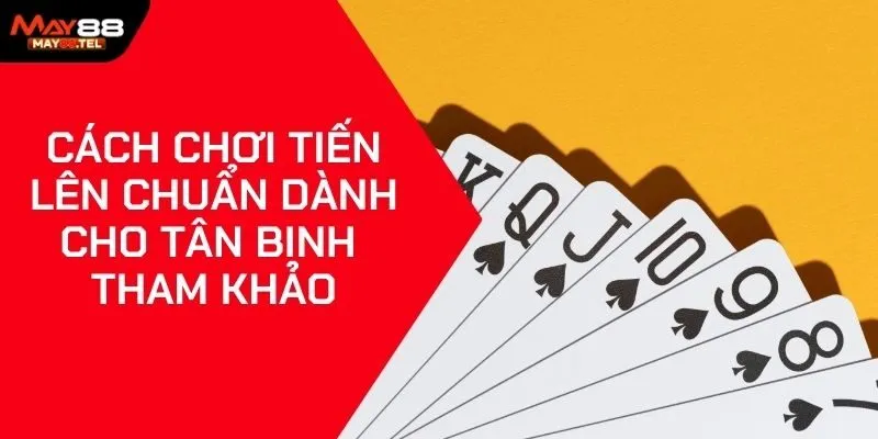 Cách Chơi Tiến Lên Chuẩn Dành Cho Tân Binh Tham Khảo