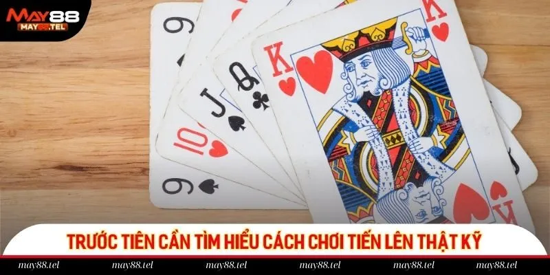 Trước tiên cần tìm hiểu cách chơi tiến lên thật kỹ