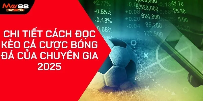 Chi Tiết Cách Đọc Kèo Cá Cược Bóng Đá Của Chuyên Gia 2025