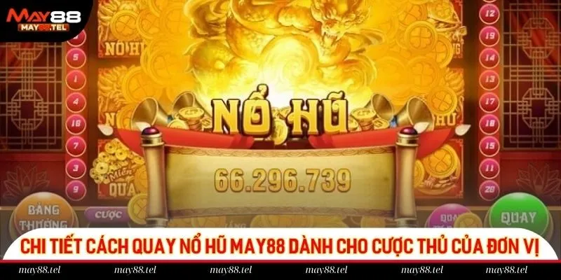 Chi tiết cách quay nổ hũ May88 dành cho cược thủ của đơn vị