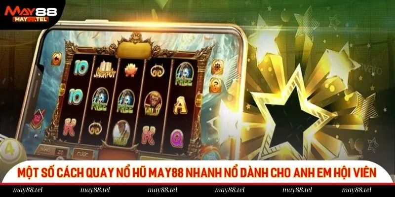 Một số cách quay nổ hũ May88 nhanh nổ dành cho anh em hội viên