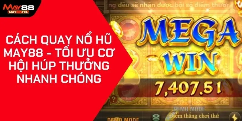 Cách Quay Nổ Hũ May88 - Tối Ưu Cơ Hội Húp Thưởng Nhanh Chóng