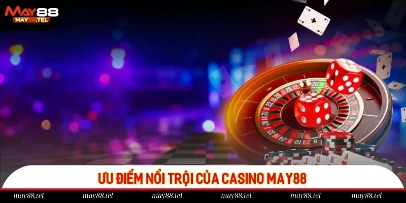 Ưu điểm nổi trội của casino May88