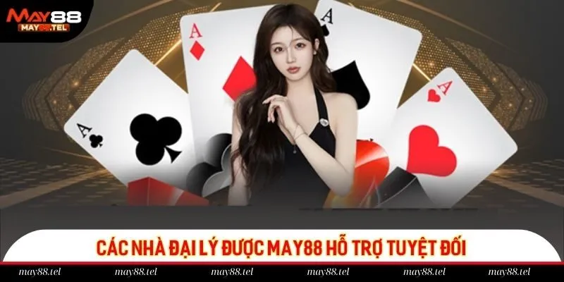 Các nhà đại lý được May88 hỗ trợ tuyệt đối