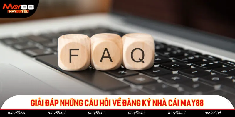 Giải đáp những câu hỏi về đăng ký nhà cái May88