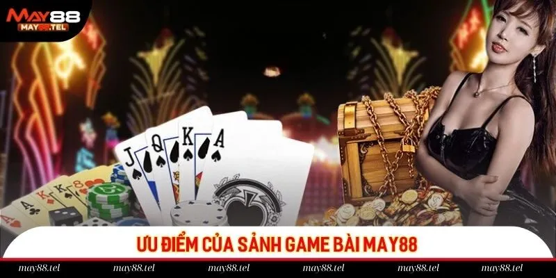 Điểm danh các ưu điểm độc quyền của sảnh game bài tại May88
