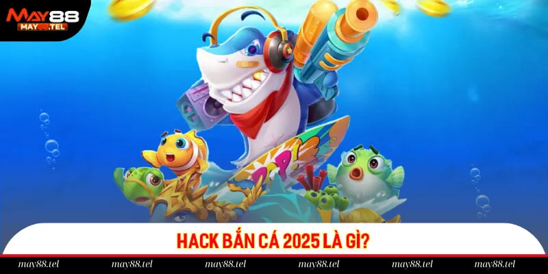 Hack bắn cá 2025 là gì?