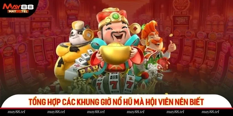 Tổng hợp các khung giờ nổ hũ mà hội viên nên biết
