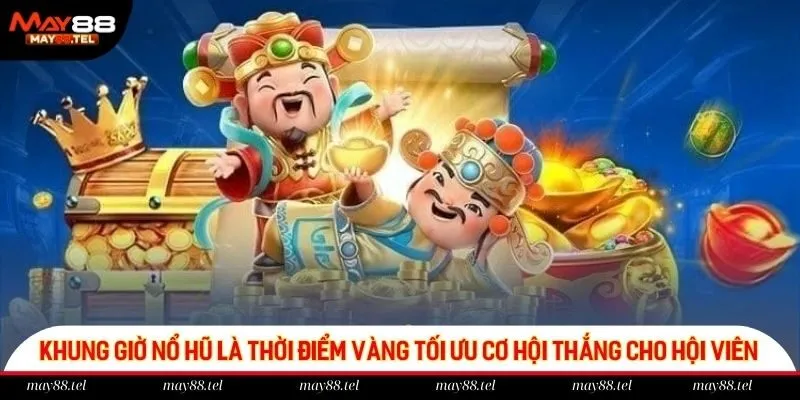 Khung giờ nổ hũ là thời điểm vàng tối ưu cơ hội thắng cho hội viên
