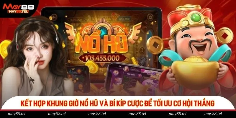 Kết hợp khung giờ nổ hũ và bí kíp cược để tối ưu cơ hội thắng