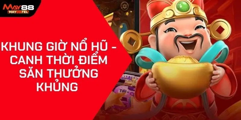 Khung Giờ Nổ Hũ - Canh Thời Điểm Săn Thưởng Khủng