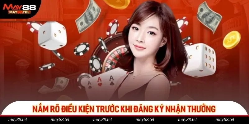 Nắm rõ điều kiện trước khi đăng ký nhận thưởng