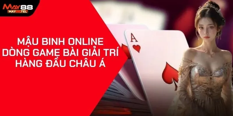 Mậu Binh Online - Dòng Game Bài Giải Trí Hàng Đầu Châu Á