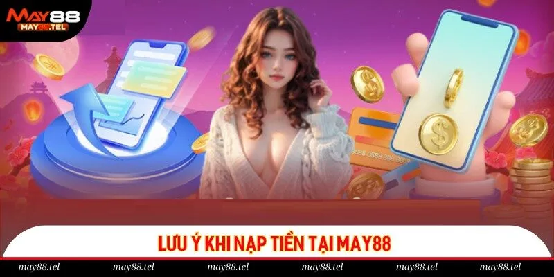 Chia sẻ một số lưu ý khi nạp tiền để thao tác thuận lợi hơn