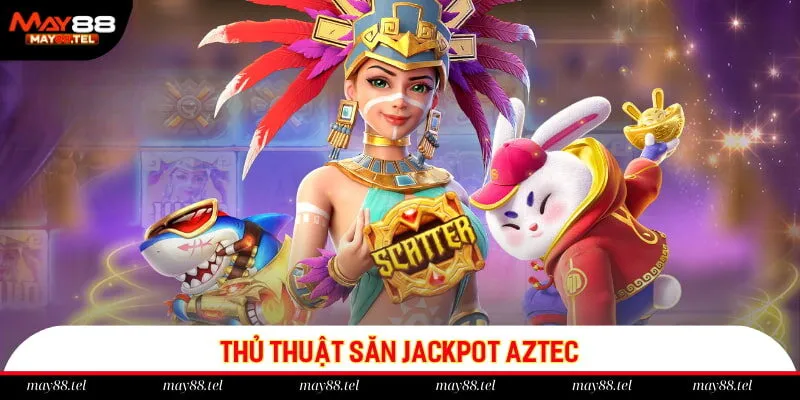 Thủ thuật săn Jackpot Aztec