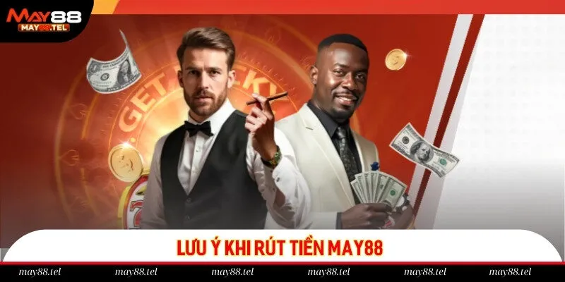 Lưu ý giúp thuận lợi tiến hành rút tiền tại nhà cái MAY88