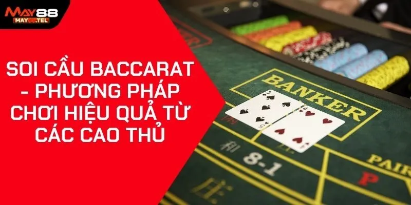 Soi Cầu Baccarat - Phương Pháp Chơi Hiệu Quả Từ Các Cao Thủ