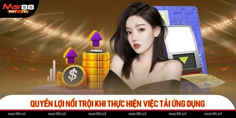 Quyền lợi nổi trội khi thực hiện việc tải ứng dụng