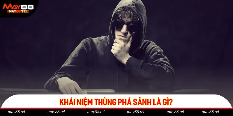 Khái niệm chi tiết thùng phá sảnh là gì?