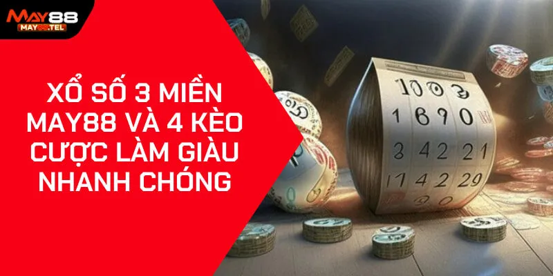 Xổ Số 3 Miền May88 Và 4 Kèo Cược Làm Giàu Nhanh Chóng